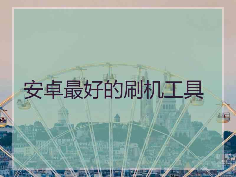 安卓最好的刷机工具 安卓最好的刷机工具