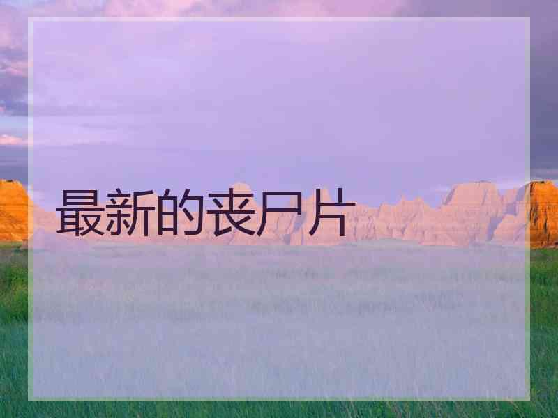 最新的丧尸片 最新的丧尸片
