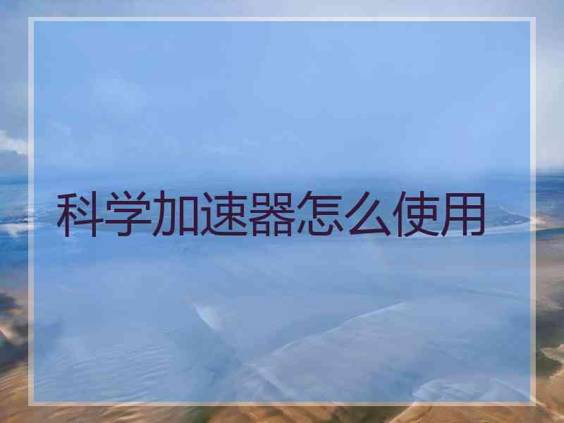 科学加速器怎么使用