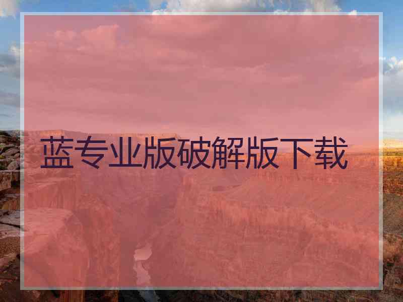 蓝专业版破解版下载
