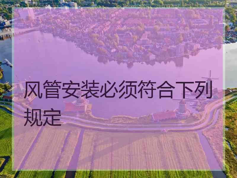 风管安装必须符合下列规定