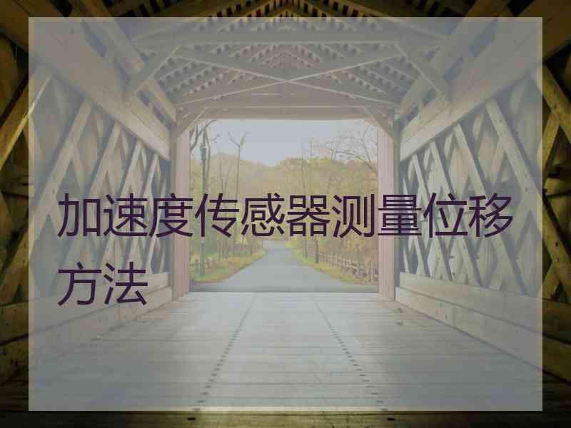 加速度传感器测量位移方法