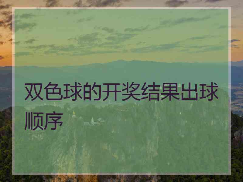 双色球的开奖结果出球顺序