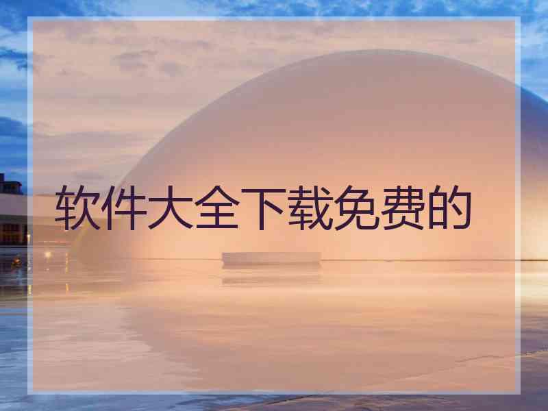 软件大全下载免费的