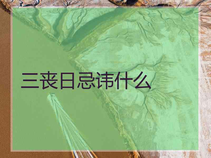 三丧日忌讳什么