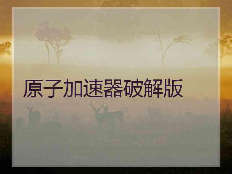 原子加速器破解版