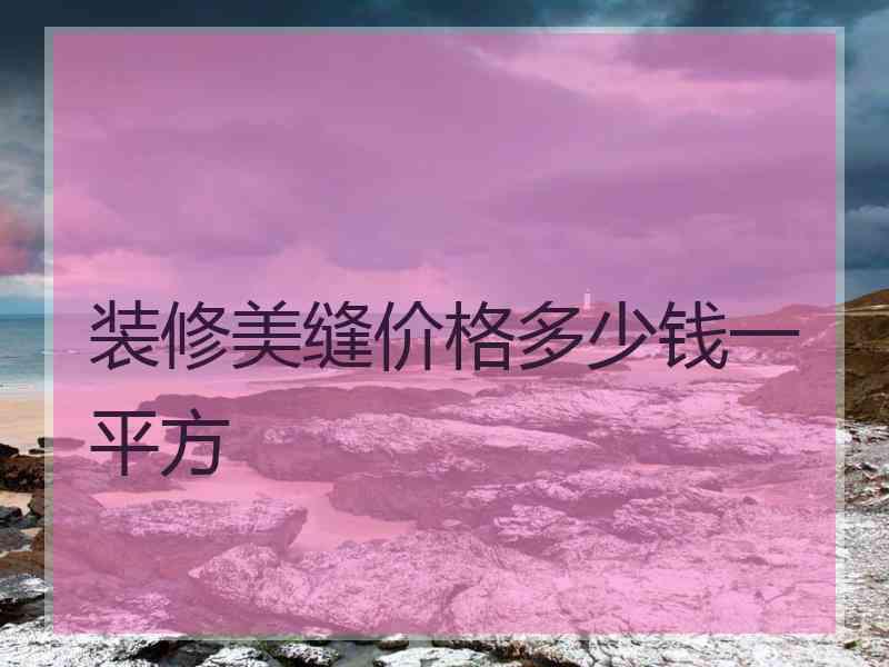 装修美缝价格多少钱一平方