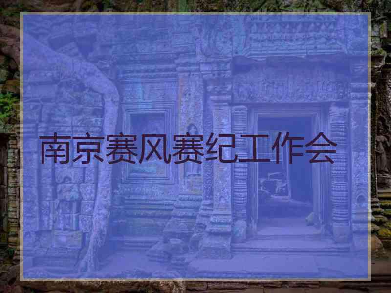 南京赛风赛纪工作会